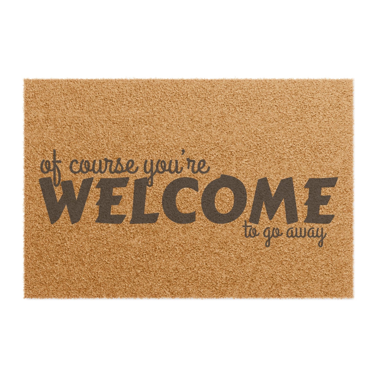 Of Course You're Welcome...To Go Away -Doormat